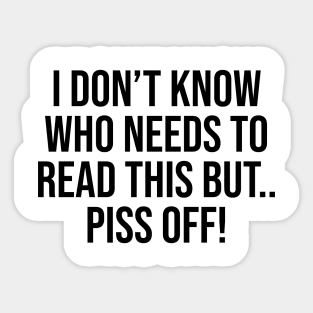 I don't know who needs to read this but piss off lol funny tee Sticker